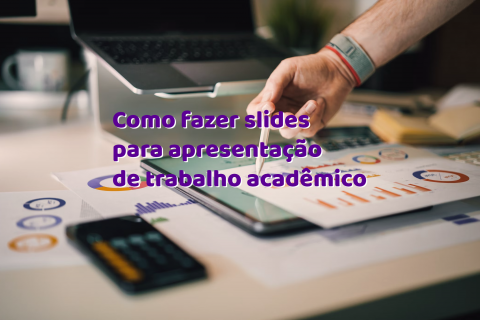 Como fazer slides para apresentação de trabalho acadêmico